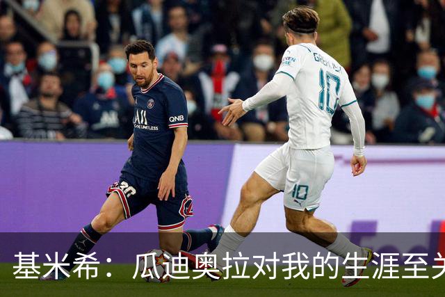 基米希：瓜迪奥拉对我的生涯至关重要